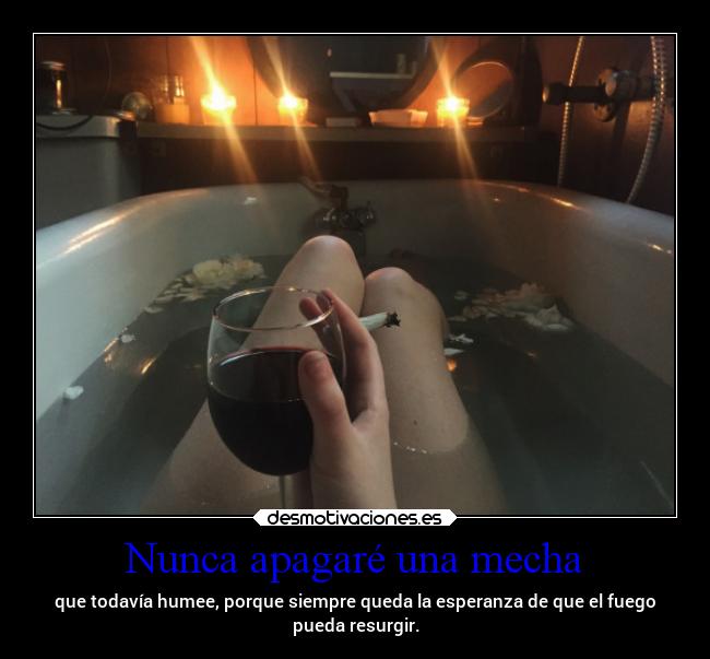 Nunca apagaré una mecha - que todavía humee, porque siempre queda la esperanza de que el fuego
pueda resurgir.