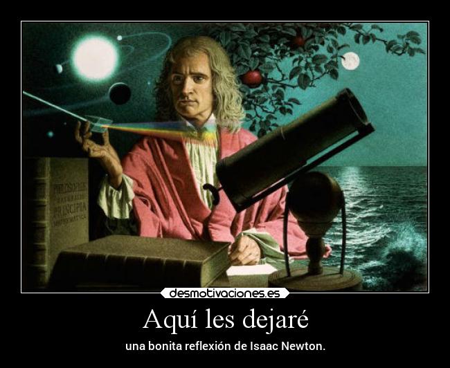 Aquí les dejaré - una bonita reflexión de Isaac Newton.