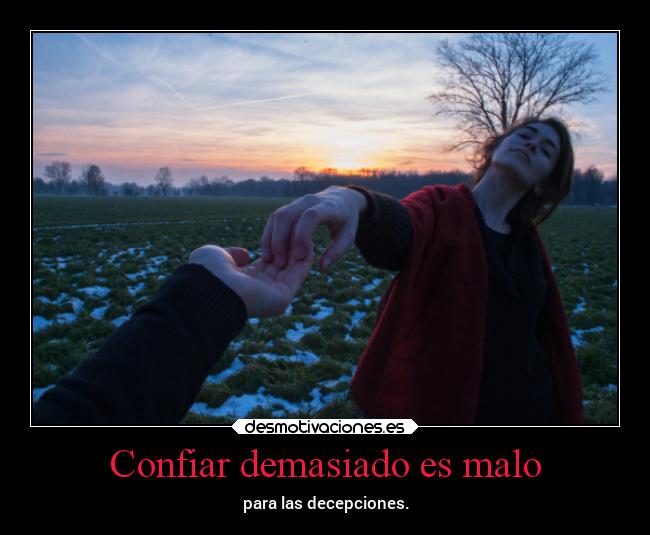 Confiar demasiado es malo - para las decepciones.