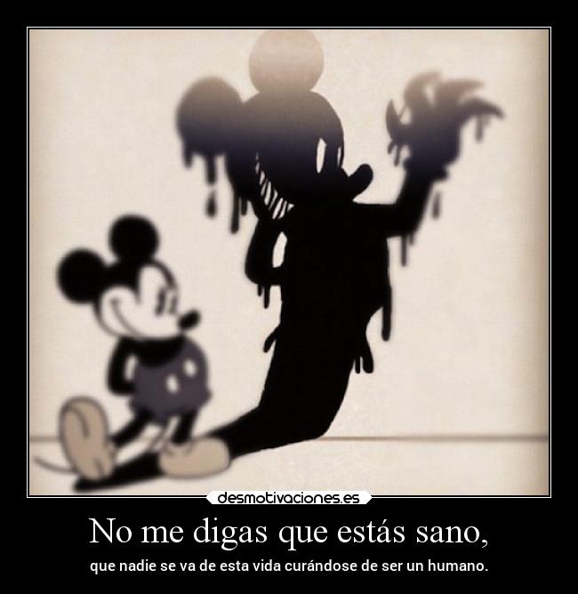 No me digas que estás sano, -