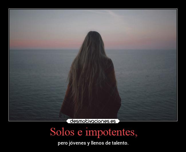 Solos e impotentes, - pero jóvenes y llenos de talento.