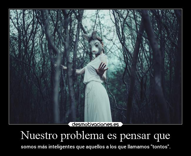 Nuestro problema es pensar que - 