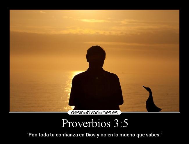 Proverbios 3:5 - Pon toda tu confianza en Dios y no en lo mucho que sabes.