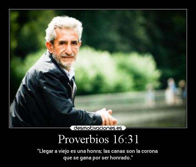 Proverbios 16:31 - Llegar a viejo es una honra; las canas son la corona 
que se gana por ser honrado.