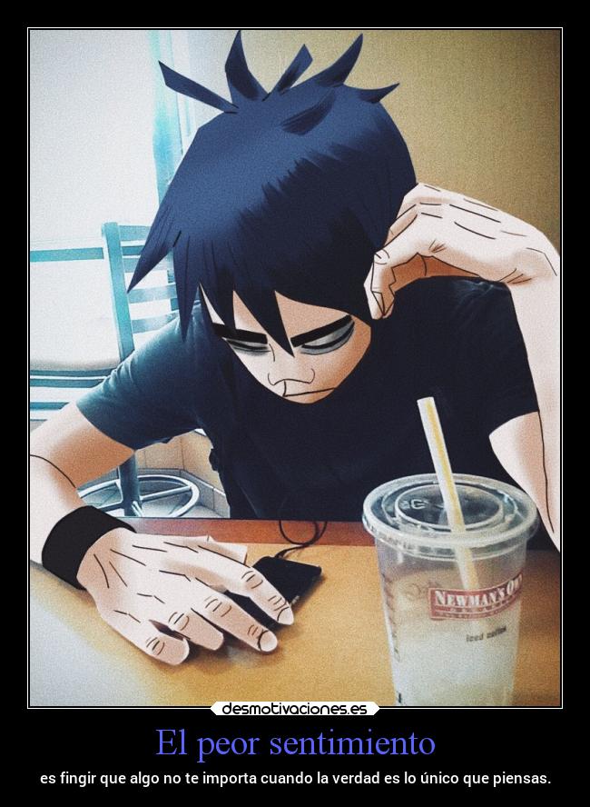 El peor sentimiento - es fingir que algo no te importa cuando la verdad es lo único que piensas.