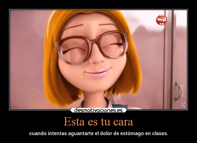 Esta es tu cara - cuando intentas aguantarte el dolor de estómago en clases.