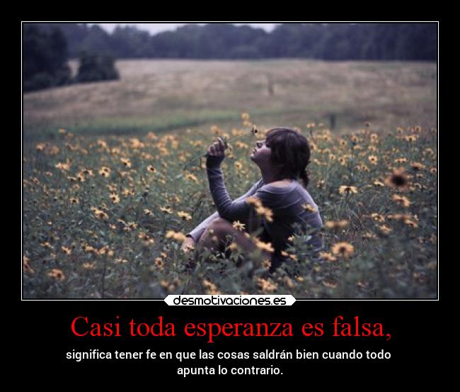 Casi toda esperanza es falsa, - 