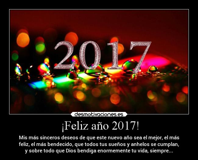 ¡Feliz año 2017! - Mis más sinceros deseos de que este nuevo año sea el mejor, el más
feliz, el más bendecido, que todos tus sueños y anhelos se cumplan,
y sobre todo que Dios bendiga enormemente tu vida, siempre...