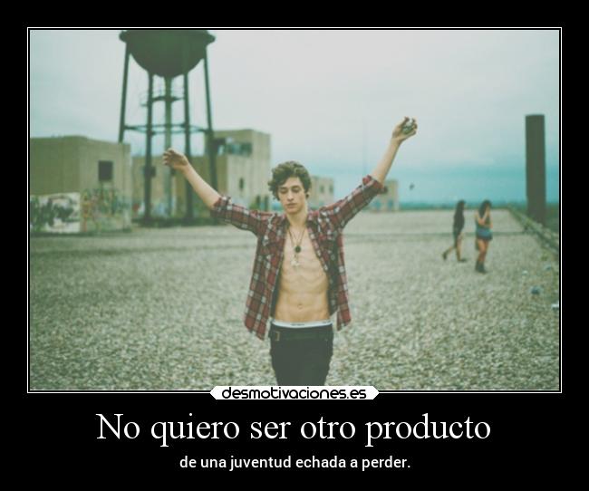 No quiero ser otro producto -