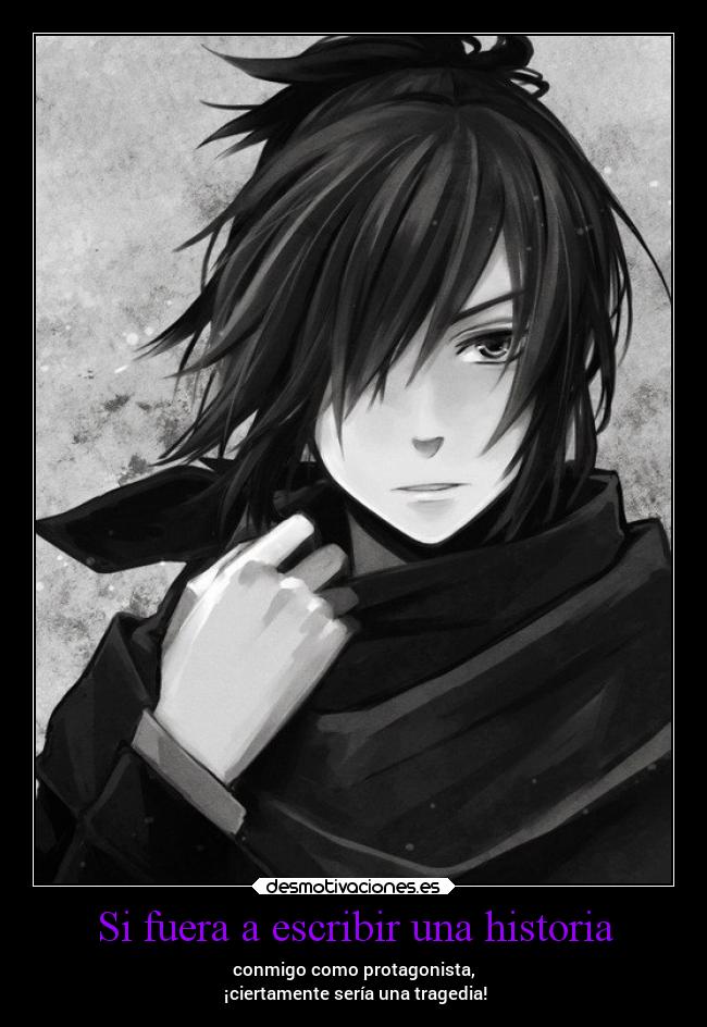 Si fuera a escribir una historia - conmigo como protagonista,
¡ciertamente sería una tragedia!