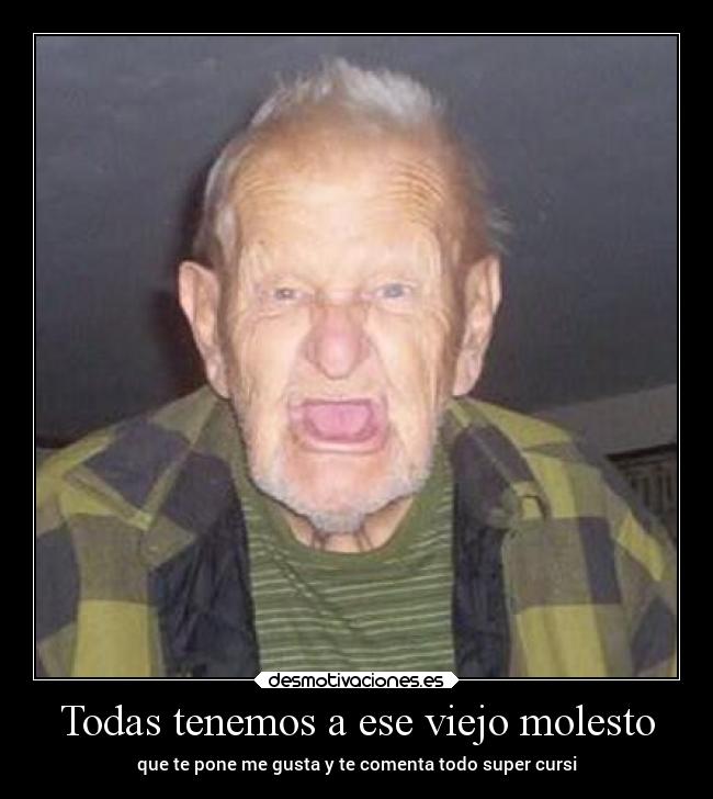 Todas tenemos a ese viejo molesto -