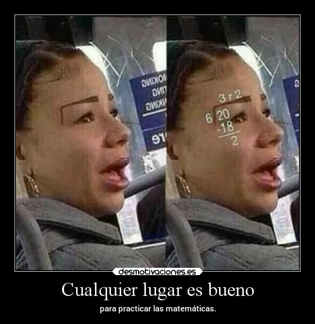 Cualquier lugar es bueno - para practicar las matemáticas.