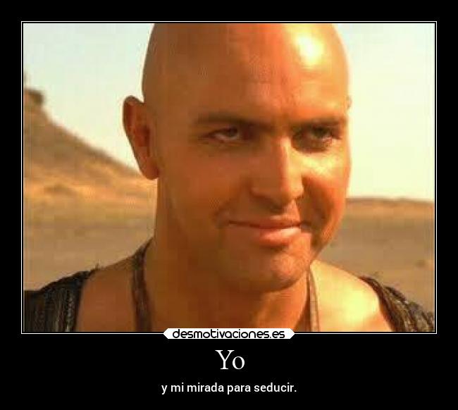 Yo - y mi mirada para seducir.