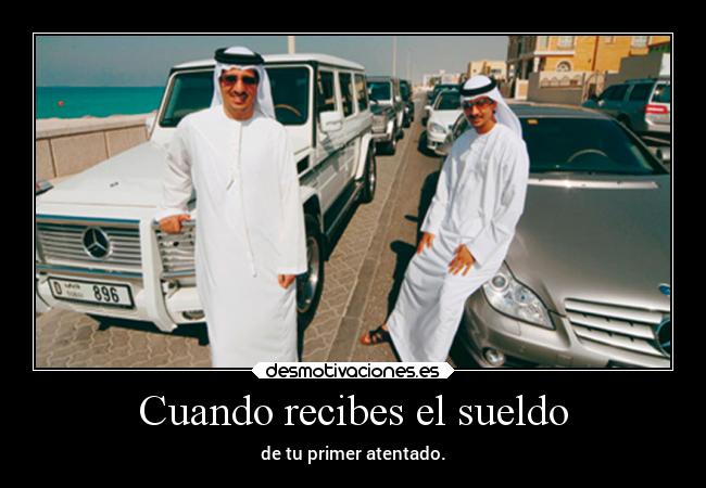 Cuando recibes el sueldo - de tu primer atentado.