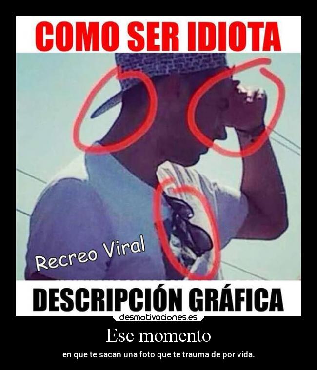 Ese momento - en que te sacan una foto que te trauma de por vida.