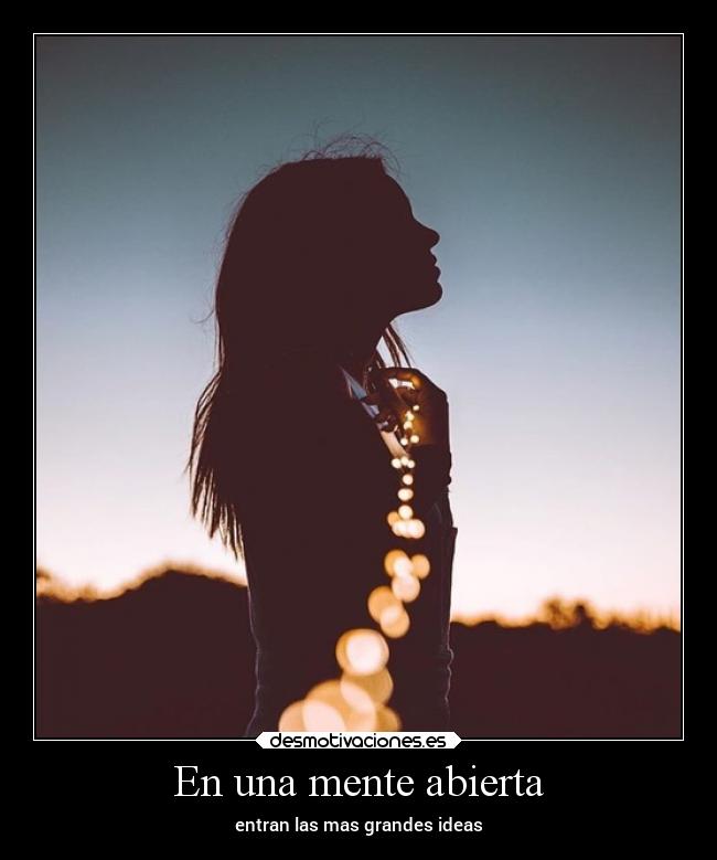 En una mente abierta - entran las mas grandes ideas