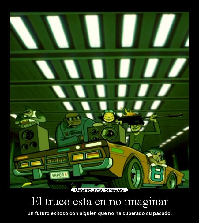 El truco esta en no imaginar - un futuro exitoso con alguien que no ha superado su pasado.