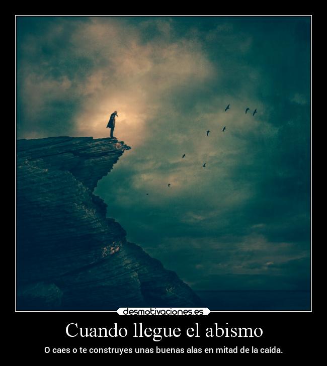 Cuando llegue el abismo - O caes o te construyes unas buenas alas en mitad de la caída.