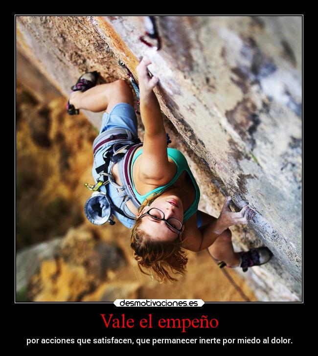 Vale el empeño - por acciones que satisfacen, que permanecer inerte por miedo al dolor.