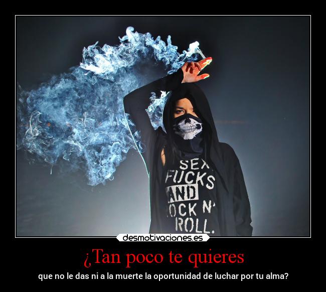 ¿Tan poco te quieres - que no le das ni a la muerte la oportunidad de luchar por tu alma?