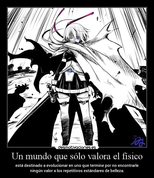 Un mundo que sólo valora el físico - está destinado a evolucionar en uno que termine por no encontrarle
ningún valor a los repetitivos estándares de belleza.