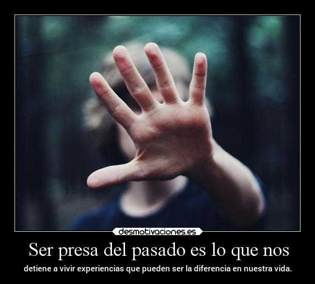 Ser presa del pasado es lo que nos - detiene a vivir experiencias que pueden ser la diferencia en nuestra vida.