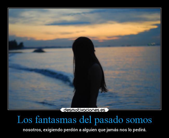 Los fantasmas del pasado somos - 