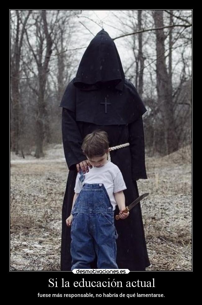 Si la educación actual - fuese más responsable, no habría de qué lamentarse.