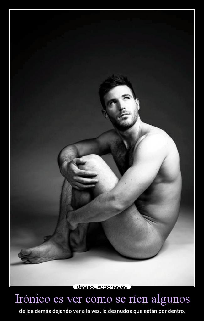 Irónico es ver cómo se ríen algunos - de los demás dejando ver a la vez, lo desnudos que están por dentro.