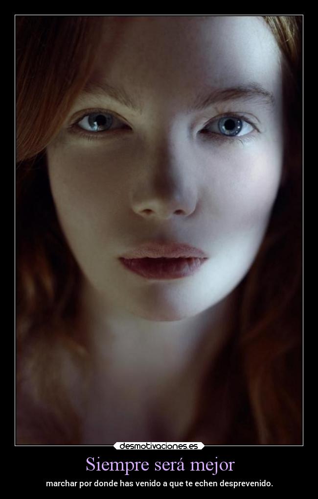 Siempre será mejor - marchar por donde has venido a que te echen desprevenido.