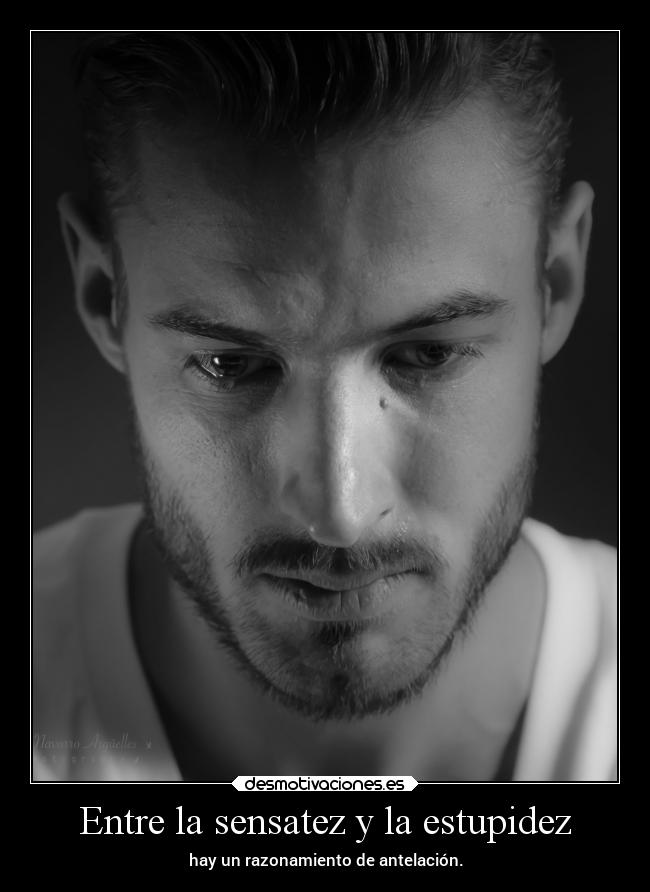 Entre la sensatez y la estupidez - hay un razonamiento de antelación.