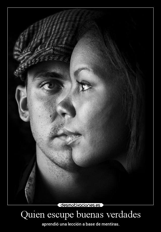 Quien escupe buenas verdades - aprendió una lección a base de mentiras.