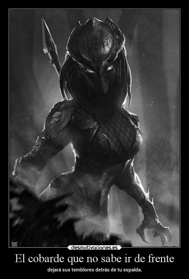 El cobarde que no sabe ir de frente - dejará sus temblores detrás de tu espalda.