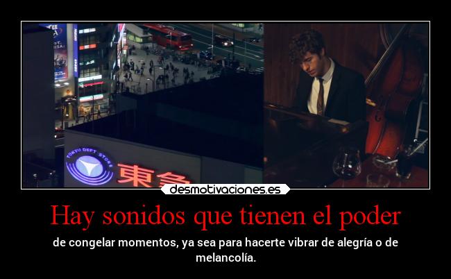 Hay sonidos que tienen el poder - de congelar momentos, ya sea para hacerte vibrar de alegría o de
melancolía.