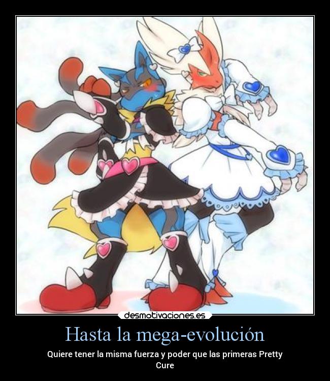Hasta la mega-evolución - Quiere tener la misma fuerza y poder que las primeras Pretty
Cure