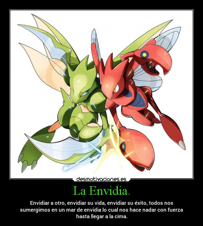 La Envidia. - Envidiar a otro, envidiar su vida, envidiar su éxito, todos nos
sumergimos en un mar de envidia lo cual nos hace nadar con fuerza
hasta llegar a la cima.