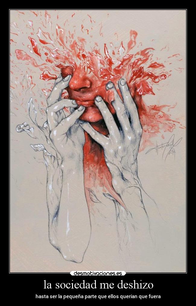 la sociedad me deshizo - hasta ser la pequeña parte que ellos querían que fuera