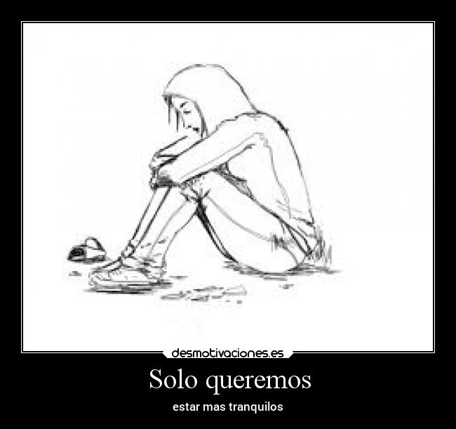 Solo queremos - estar mas tranquilos