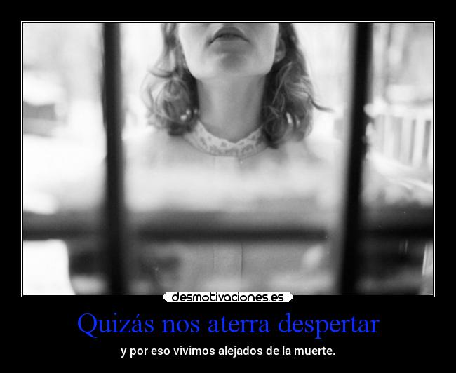 Quizás nos aterra despertar -