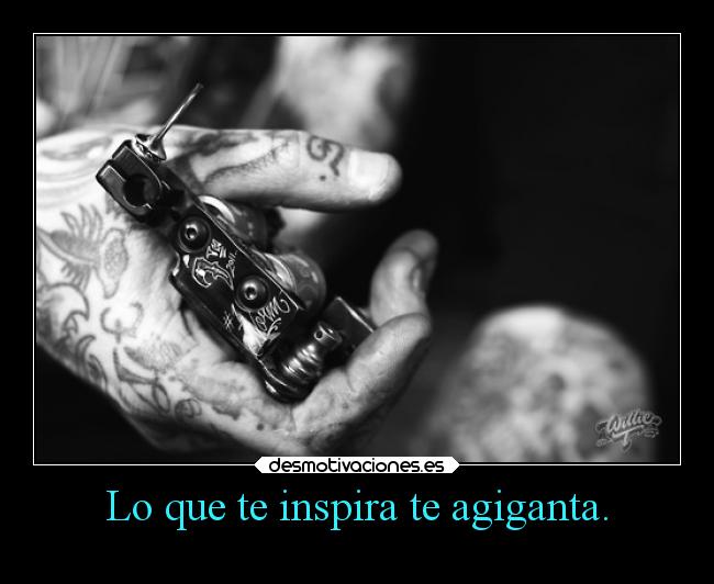 Lo que te inspira te agiganta. -