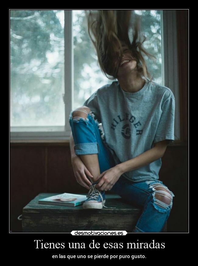 Tienes una de esas miradas -