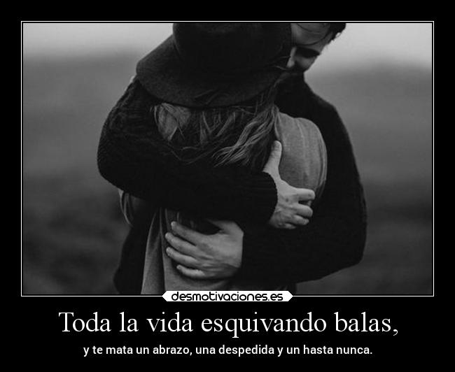 Toda la vida esquivando balas, - 