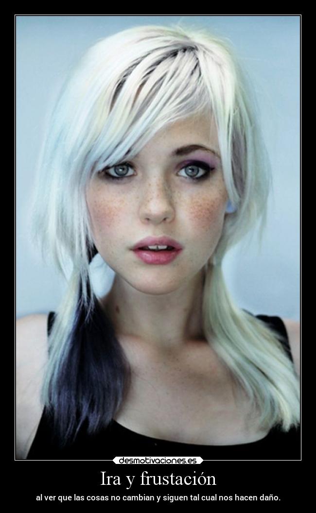 Ira y frustación - al ver que las cosas no cambian y siguen tal cual nos hacen daño.