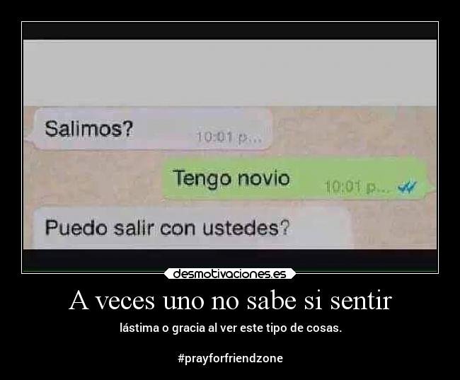 A veces uno no sabe si sentir -
