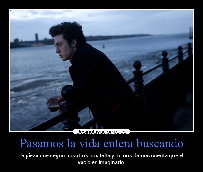 Pasamos la vida entera buscando -