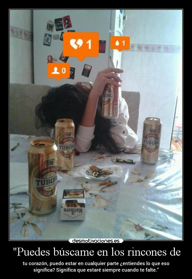Puedes búscame en los rincones de - tu corazón, puedo estar en cualquier parte ¿entiendes lo que eso
significa? Significa que estaré siempre cuando te falte.