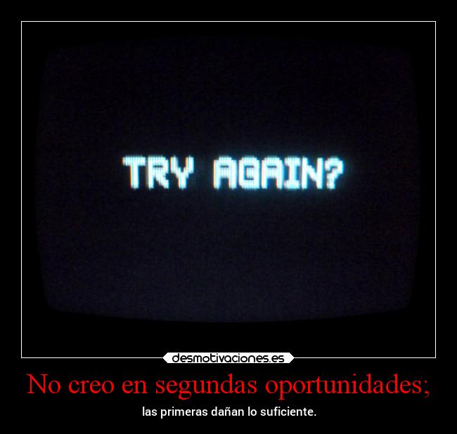No creo en segundas oportunidades; - las primeras dañan lo suficiente.