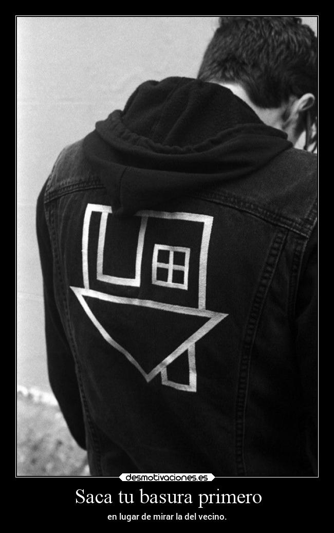 Saca tu basura primero - en lugar de mirar la del vecino.