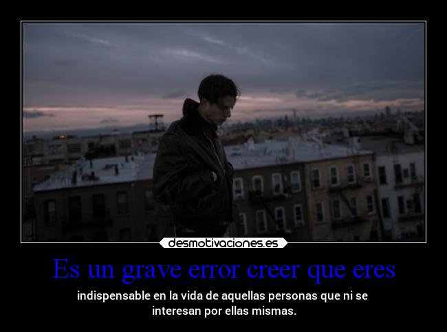 Es un grave error creer que eres -