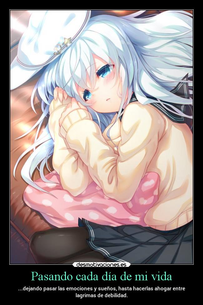 Pasando cada día de mi vida - ...dejando pasar las emociones y sueños, hasta hacerlas ahogar entre
lagrimas de debilidad.